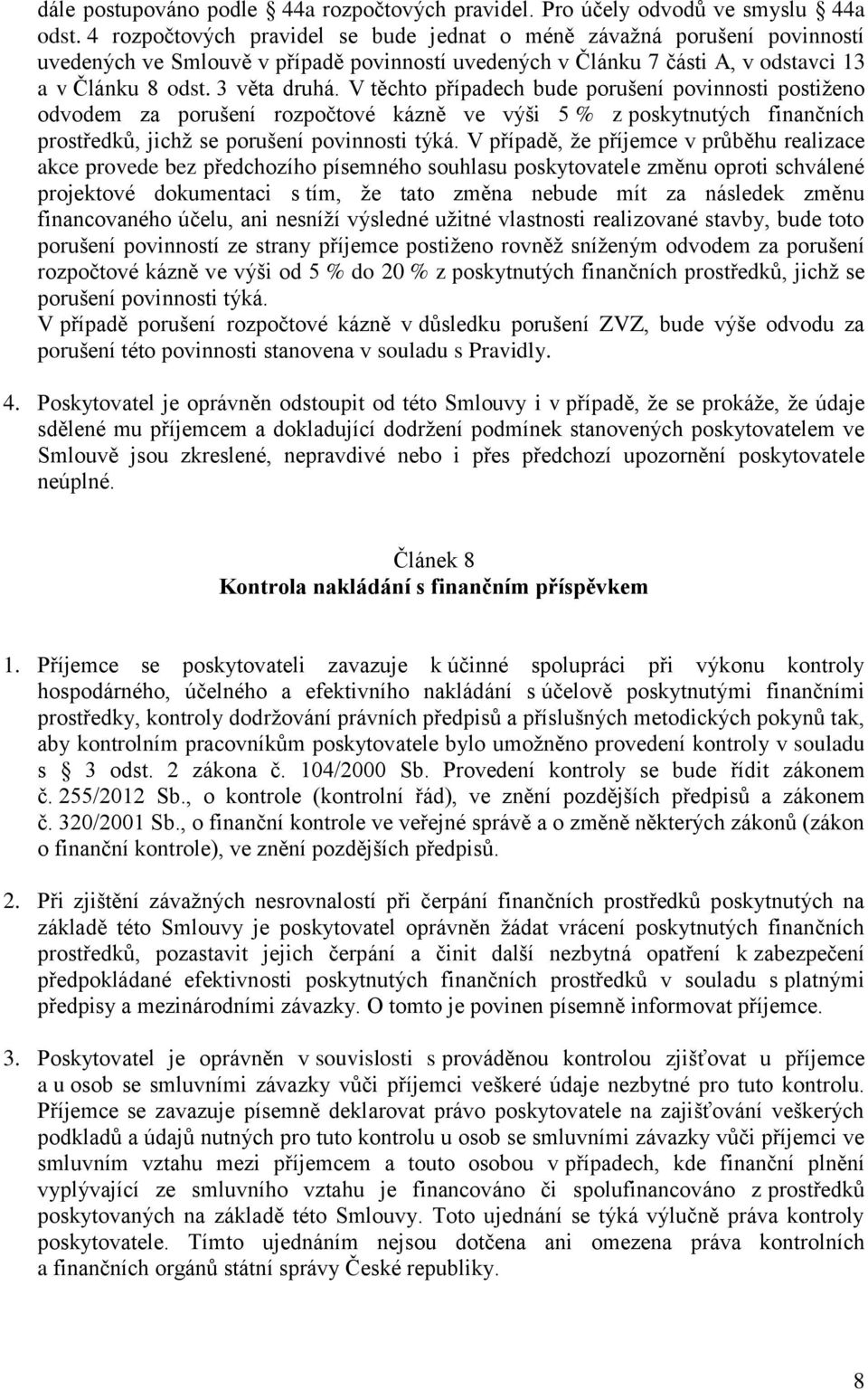 V těchto případech bude porušení povinnosti postiženo odvodem za porušení rozpočtové kázně ve výši 5 % z poskytnutých finančních prostředků, jichž se porušení povinnosti týká.