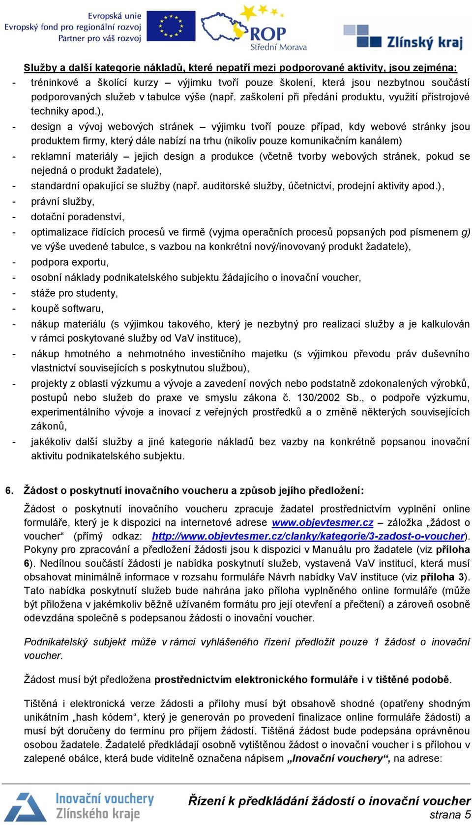 ), - design a vývoj webových stránek výjimku tvoří pouze případ, kdy webové stránky jsou produktem firmy, který dále nabízí na trhu (nikoliv pouze komunikačním kanálem) - reklamní materiály jejich