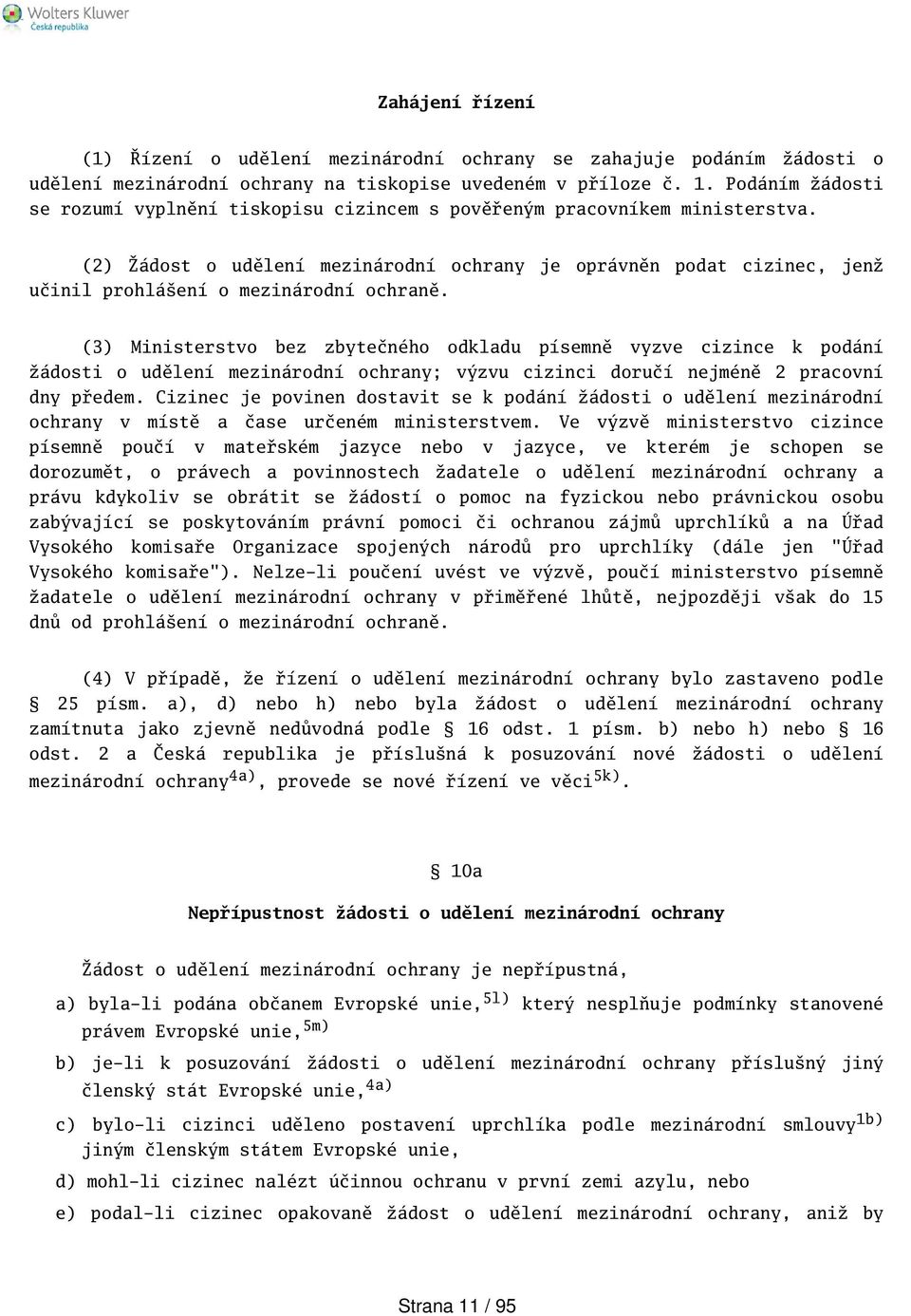 (2) Žádost o udělení mezinárodní ochrany je oprávněn podat cizinec, jenž učinil prohláení o mezinárodní ochraně.