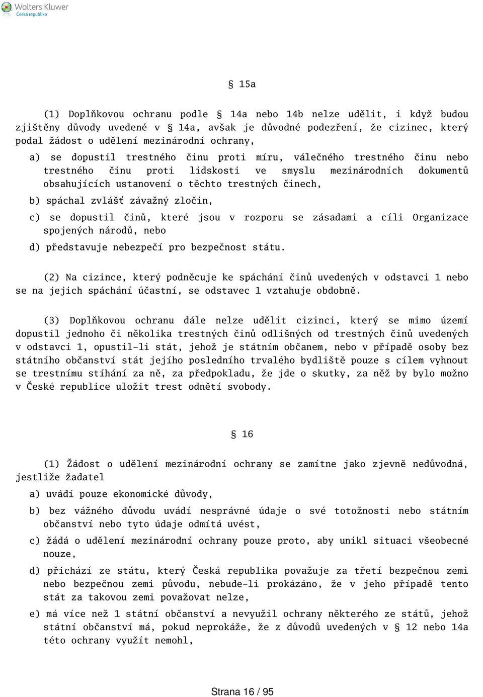 závažný zločin, c) se dopustil činů, které jsou v rozporu se zásadami a cíli Organizace spojených národů, nebo d) představuje nebezpečí pro bezpečnost státu.