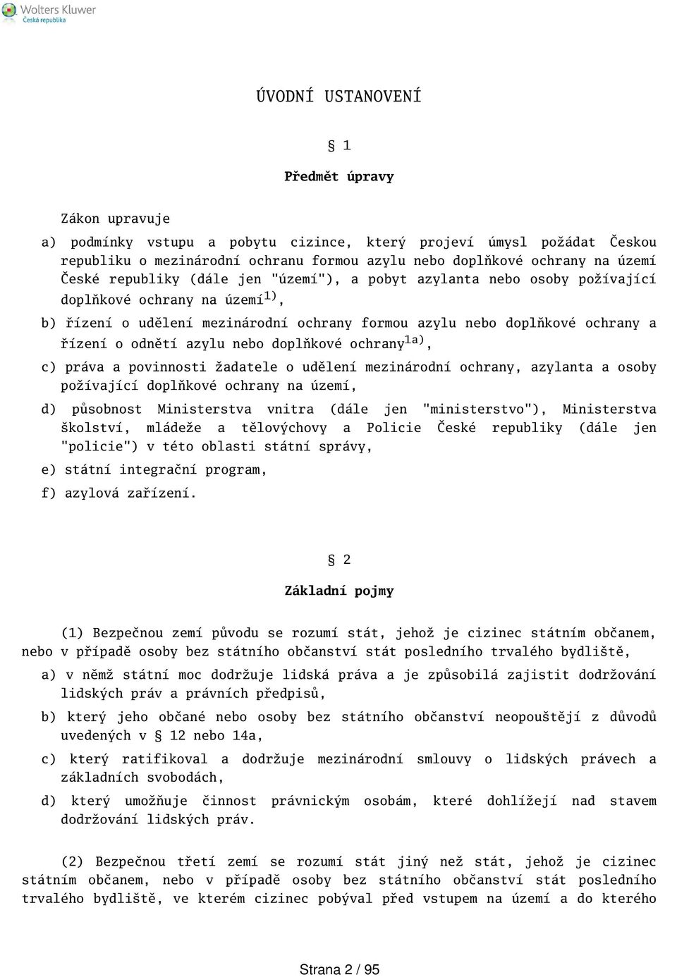 azylu nebo doplňkové ochrany 1a), c) práva a povinnosti žadatele o udělení mezinárodní ochrany, azylanta a osoby požívající doplňkové ochrany na území, d) působnost Ministerstva vnitra (dále jen