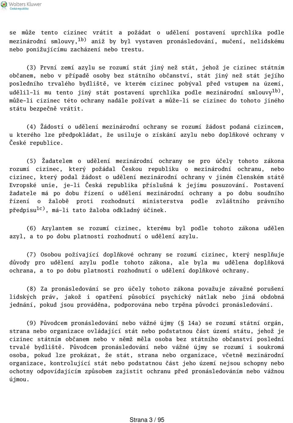 cizinec pobýval před vstupem na území, udělil-li mu tento jiný stát postavení uprchlíka podle mezinárodní smlouvy 1b), může-li cizinec této ochrany nadále požívat a může-li se cizinec do tohoto