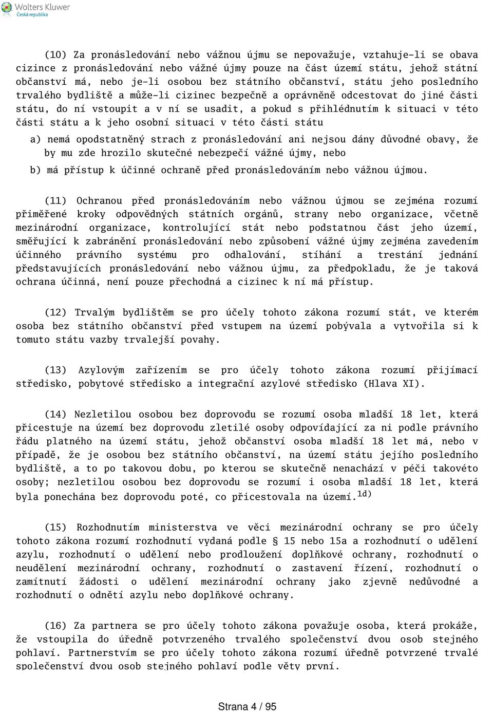 této části státu a k jeho osobní situaci v této části státu a) nemá opodstatněný strach z pronásledování ani nejsou dány důvodné obavy, že by mu zde hrozilo skutečné nebezpečí vážné újmy, nebo b) má