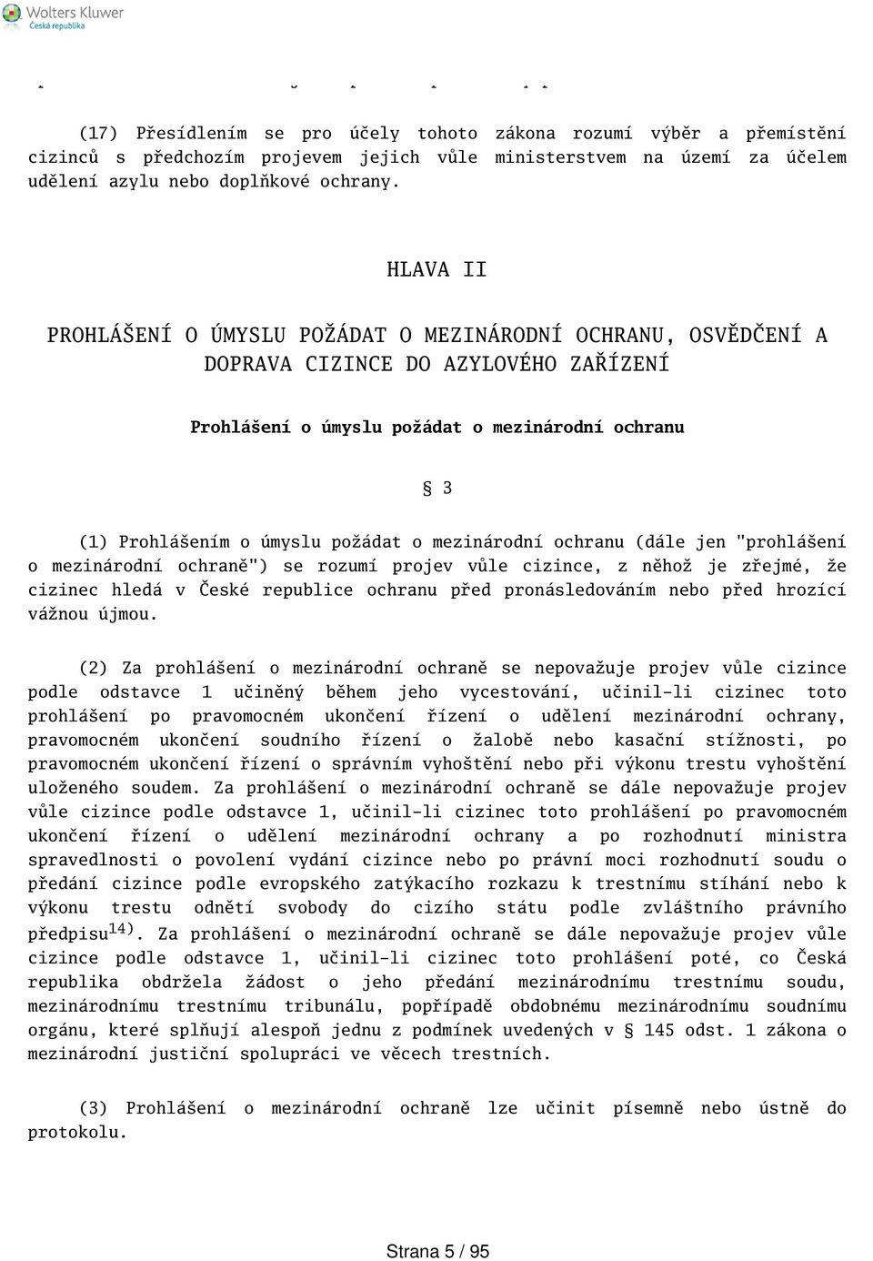 HLAVA II PROHLÁENÍ O ÚMYSLU POŽÁDAT O MEZINÁRODNÍ OCHRANU, OSVĚDČENÍ A DOPRAVA CIZINCE DO AZYLOVÉHO ZAŘÍZENÍ Prohláení o úmyslu požádat o mezinárodní ochranu 3 (1) Prohláením o úmyslu požádat o