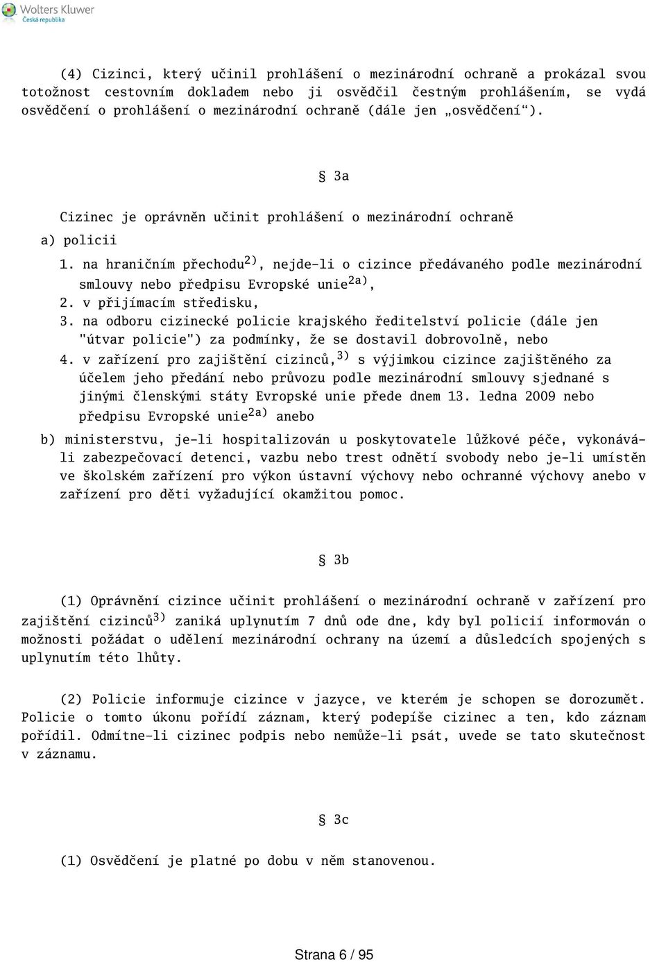 na hraničním přechodu 2), nejde-li o cizince předávaného podle mezinárodní smlouvy nebo předpisu Evropské unie 2a), 2. v přijímacím středisku, 3.