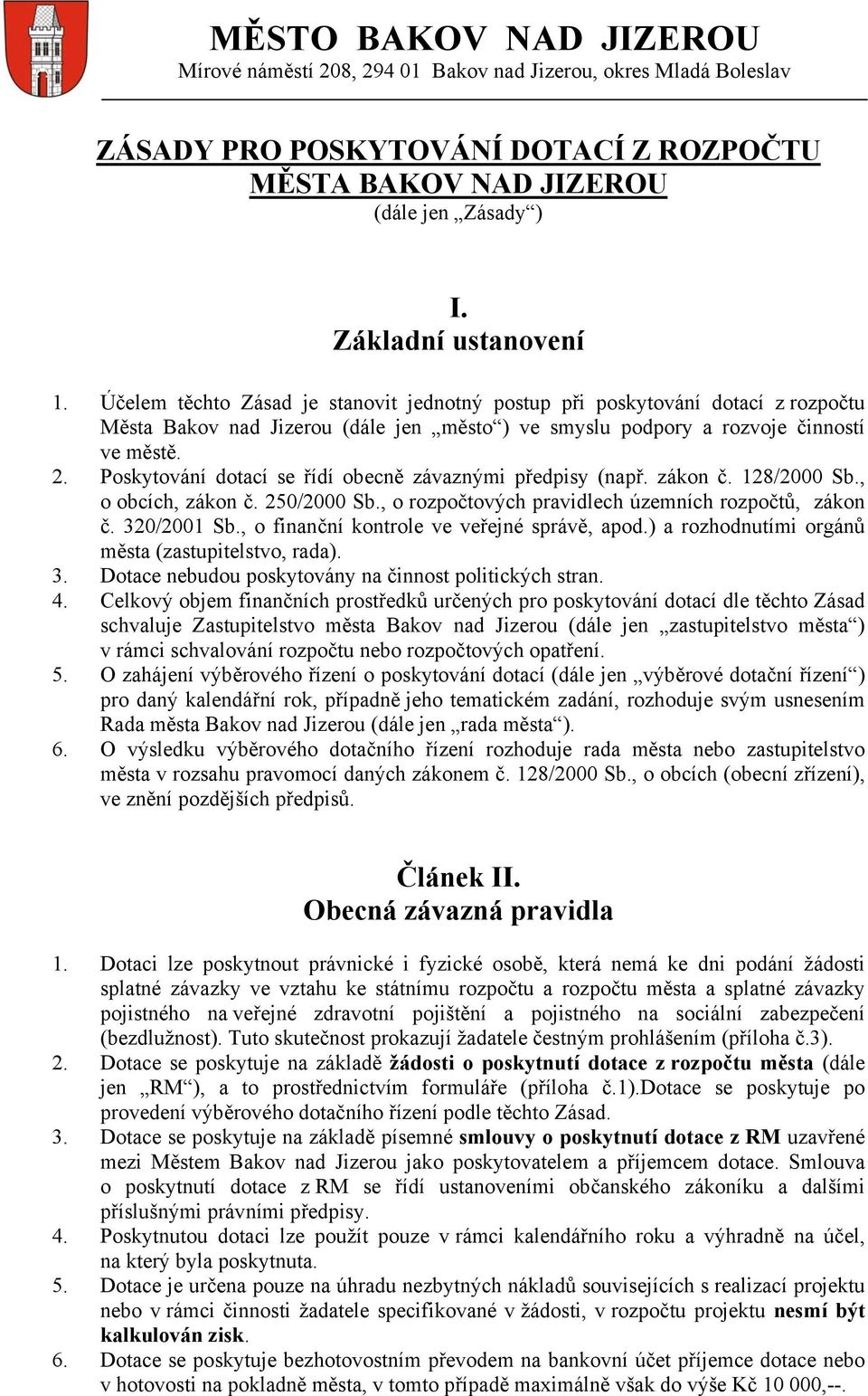 Poskytování dotací se řídí obecně závaznými předpisy (např. zákon č. 128/2000 Sb., o obcích, zákon č. 250/2000 Sb., o rozpočtových pravidlech územních rozpočtů, zákon č. 320/2001 Sb.