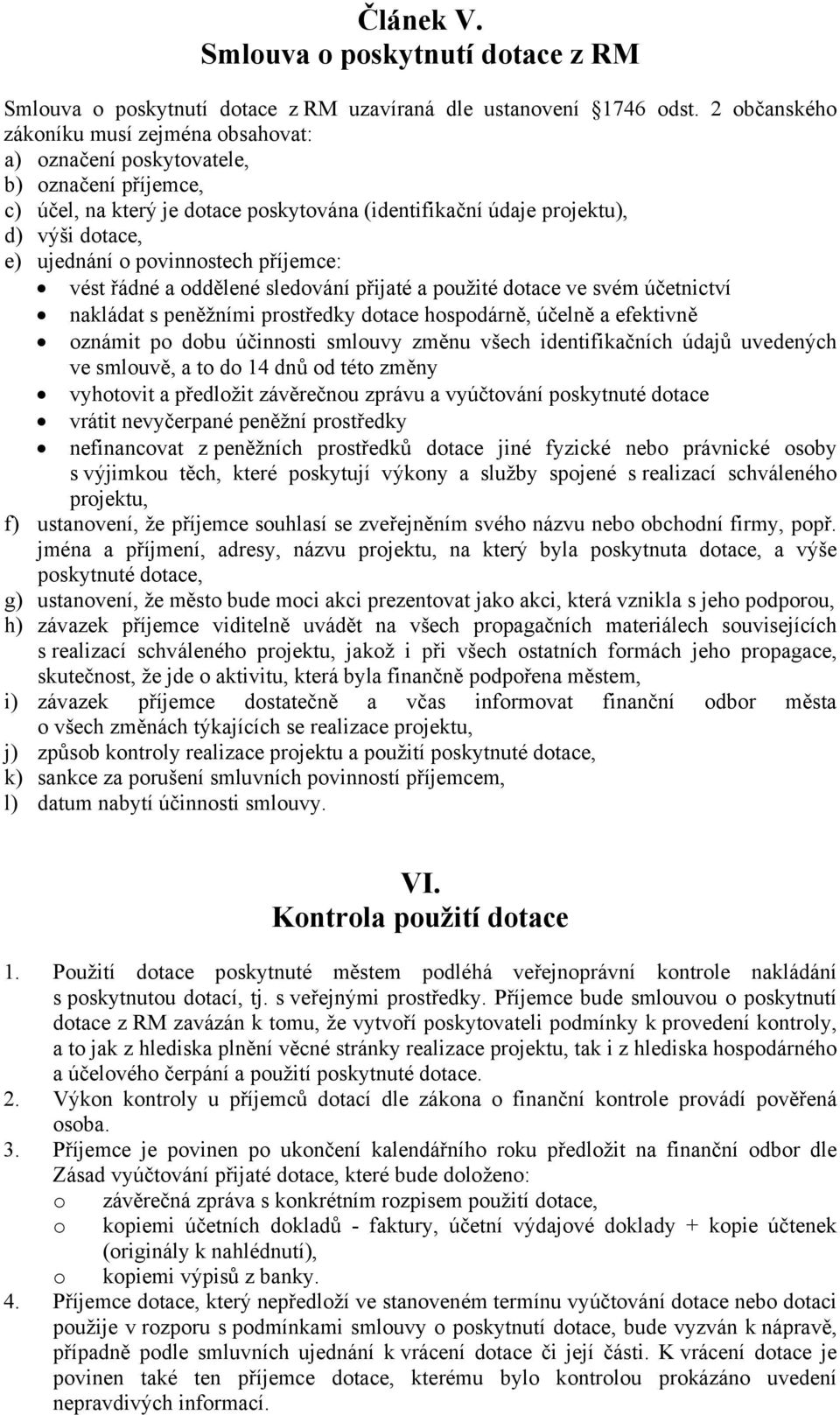 povinnostech příjemce: vést řádné a oddělené sledování přijaté a použité dotace ve svém účetnictví nakládat s peněžními prostředky dotace hospodárně, účelně a efektivně oznámit po dobu účinnosti