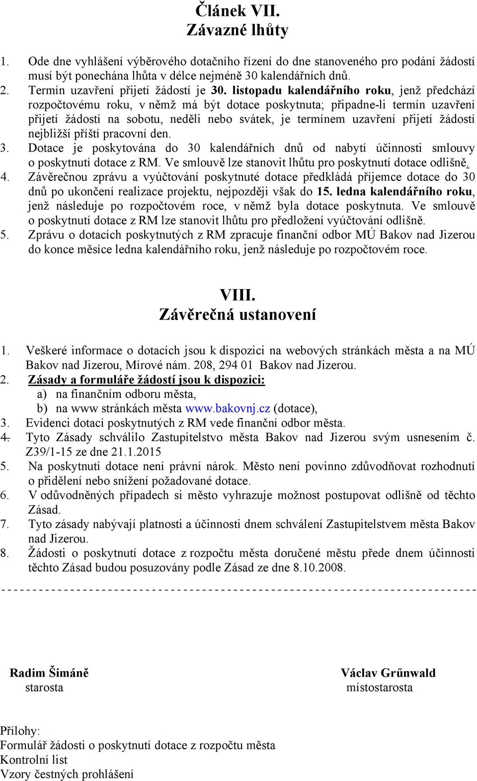 listopadu kalendářního roku, jenž předchází rozpočtovému roku, v němž má být dotace poskytnuta; připadne-li termín uzavření přijetí žádostí na sobotu, neděli nebo svátek, je termínem uzavření přijetí