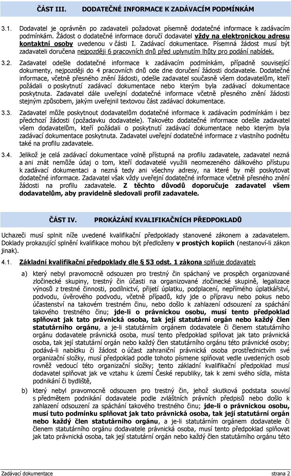 Písemná žádst musí být zadavateli dručena nejpzději 6 pracvních dnů před uplynutím lhůty pr pdání nabídek. 3.2.