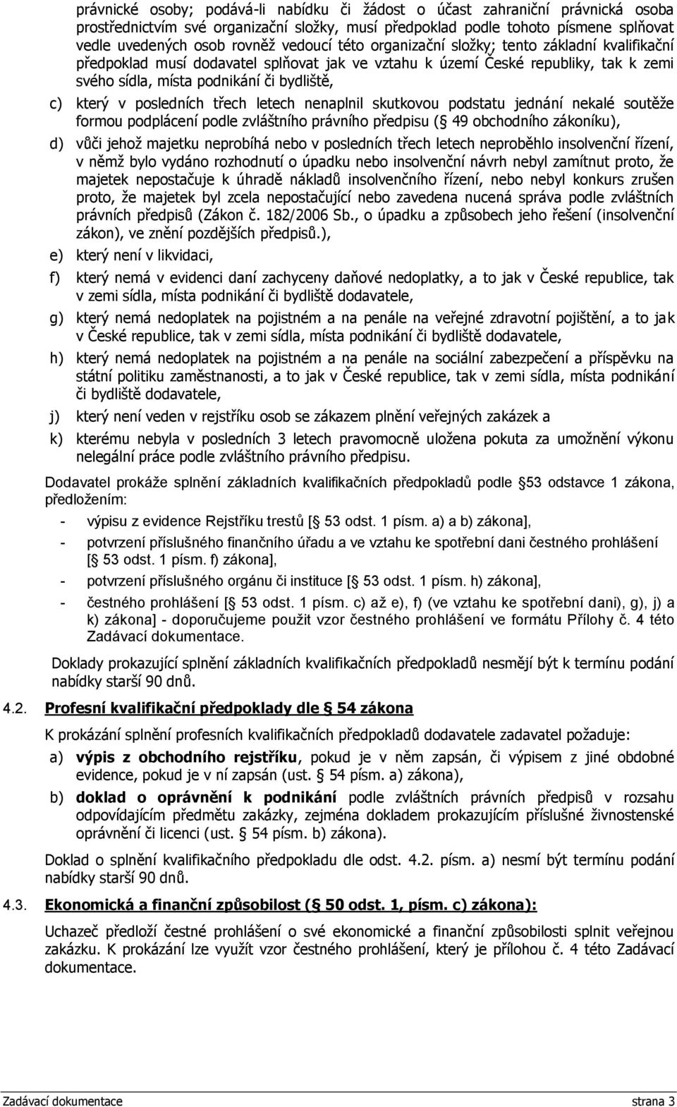 skutkvu pdstatu jednání nekalé sutěže frmu pdplácení pdle zvláštníh právníh předpisu ( 49 bchdníh zákníku), d) vůči jehž majetku neprbíhá neb v psledních třech letech neprběhl inslvenční řízení, v