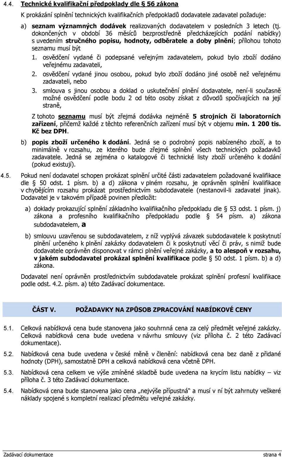svědčení vydané či pdepsané veřejným zadavatelem, pkud byl zbží ddán veřejnému zadavateli, 2. svědčení vydané jinu sbu, pkud byl zbží ddán jiné sbě než veřejnému zadavateli, neb 3.