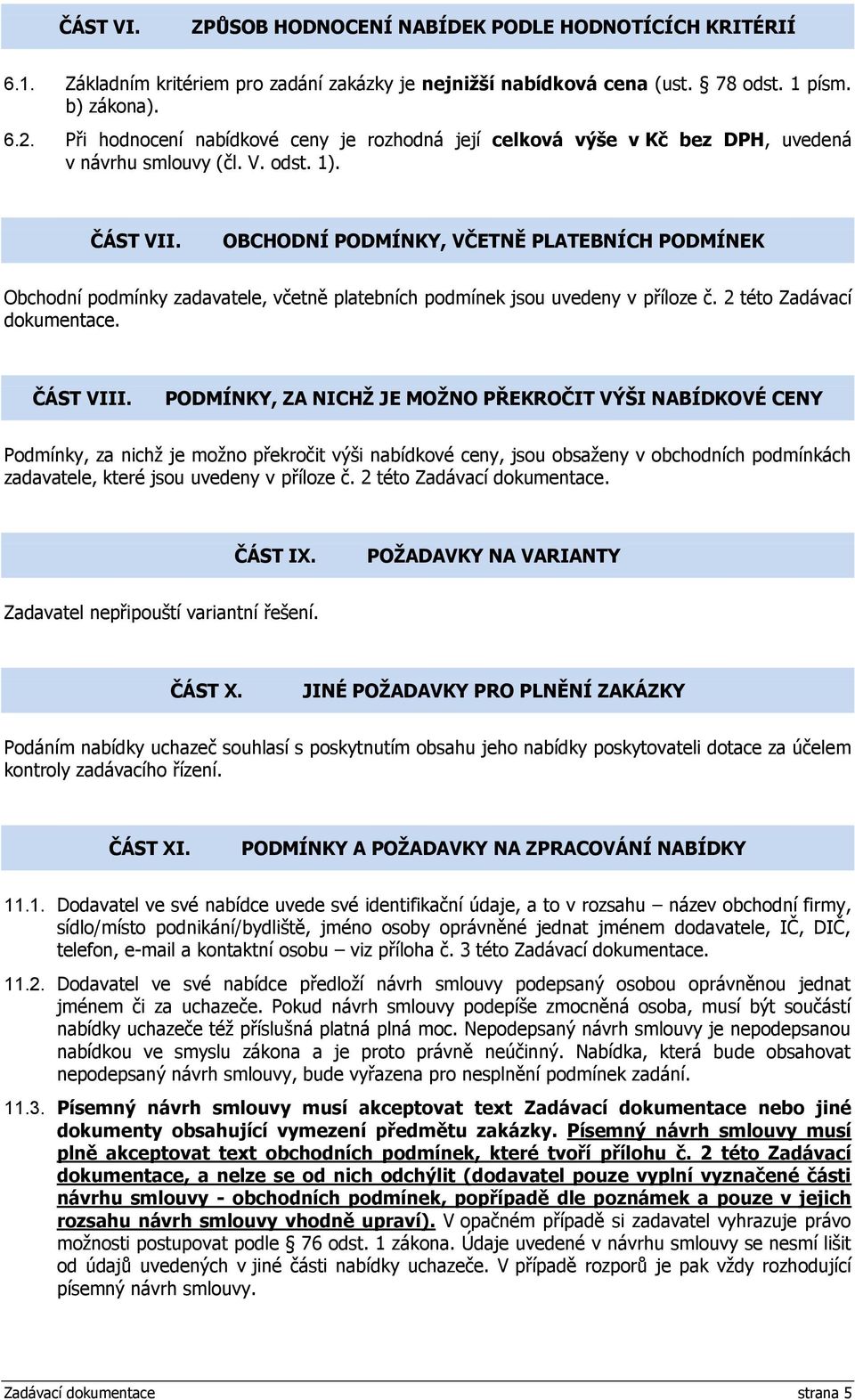 OBCHODNÍ PODMÍNKY, VČETNĚ PLATEBNÍCH PODMÍNEK Obchdní pdmínky zadavatele, včetně platebních pdmínek jsu uvedeny v přílze č. 2 tét Zadávací dkumentace. ČÁST VIII.