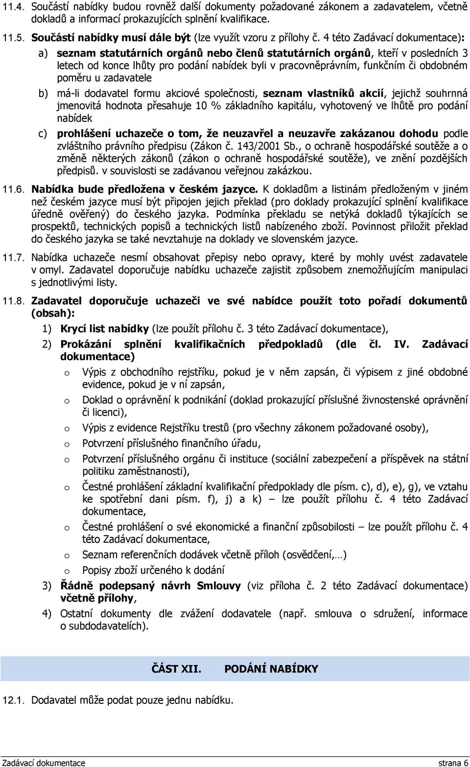 4 tét Zadávací dkumentace): a) seznam statutárních rgánů neb členů statutárních rgánů, kteří v psledních 3 letech d knce lhůty pr pdání nabídek byli v pracvněprávním, funkčním či bdbném pměru u