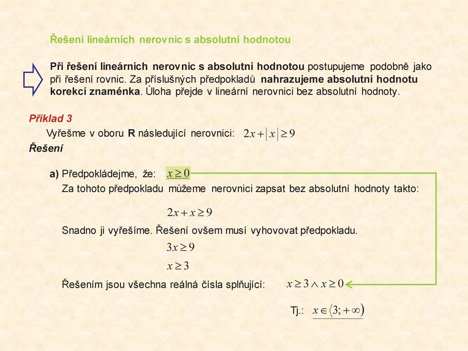 Příklad 3 Vyřešme v oboru R následující nerovnici: Řešení 2 x+ x ³ 9 a) Předpokládejme, že: x³ Za tohoto předpokladu můžeme nerovnici zapsat bez