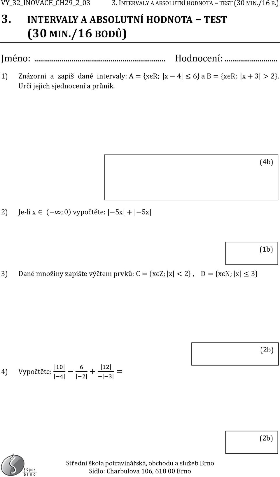 .. 1) Znázorni a zapiš dané intervaly: A = {xєr; x 4 6} a B = {xєr; x + 3 > 2}.