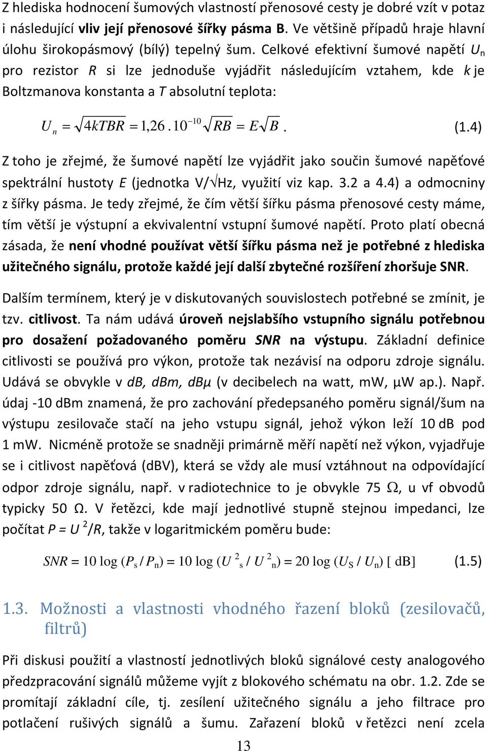 4) Z toho je zřejmé, že šumové napětí lze vyjádřit jako součin šumové napěťové spektrální hustoty E (jednotka V/ Hz, využití viz kap. 3. a 4.4) a odmocniny z šířky pásma.