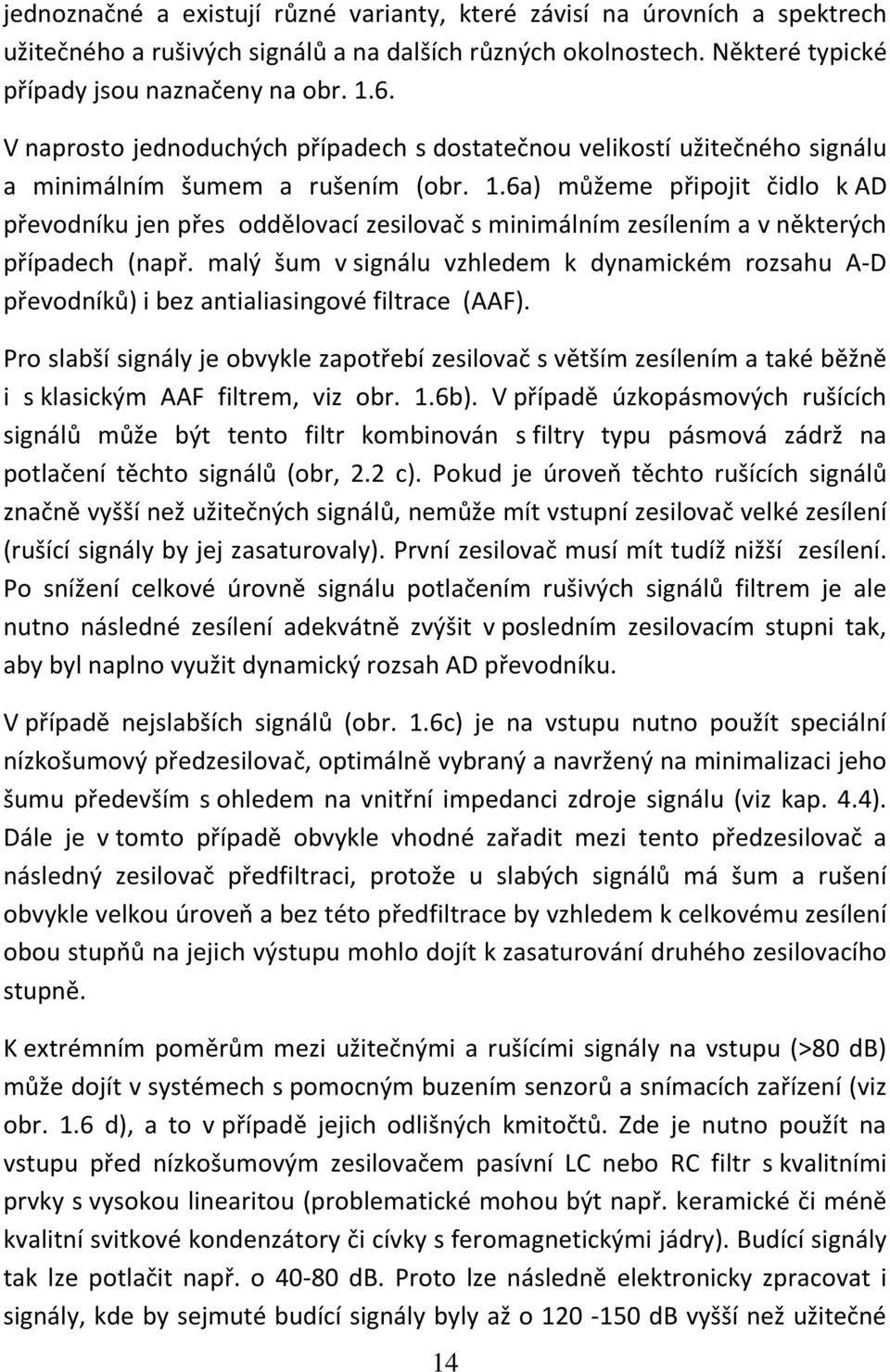 6a) můžeme připojit čidlo k AD převodníku jen přes oddělovací zesilovač s minimálním zesílením a v některých případech (např.