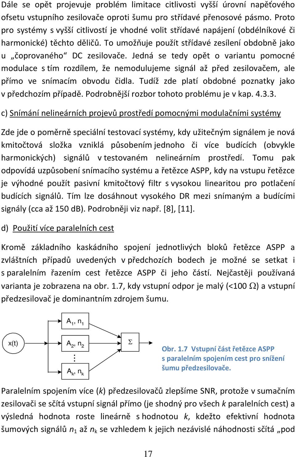 Jedná se tedy opět o variantu pomocné modulace s tím rozdílem, že nemodulujeme signál až před zesilovačem, ale přímo ve snímacím obvodu čidla.