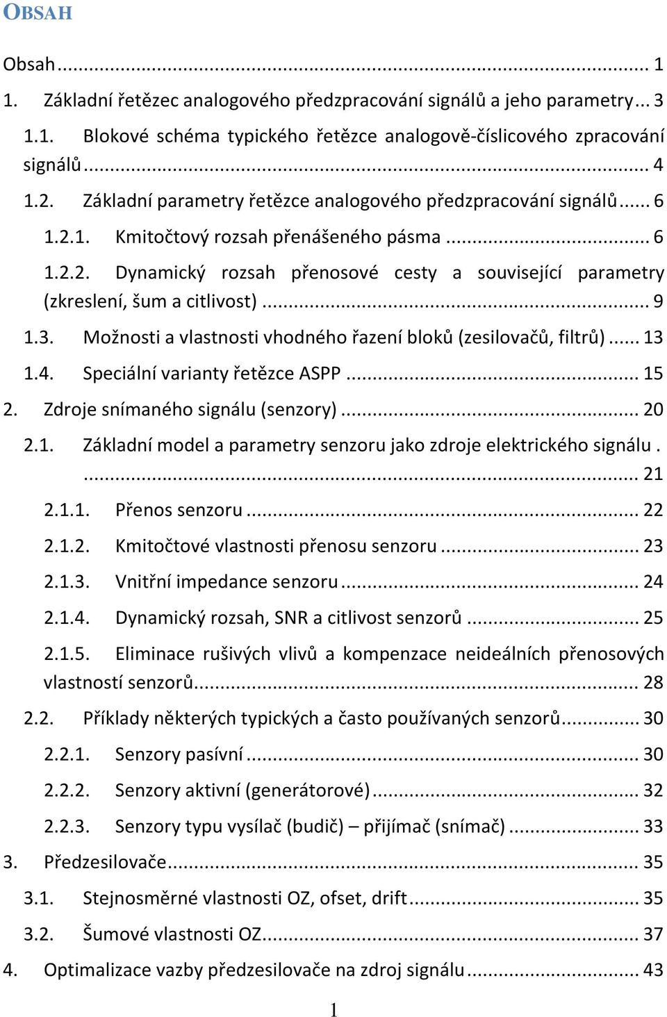 .. 9 1.3. Možnosti a vlastnosti vhodného řazení bloků (zesilovačů, filtrů)... 13 1.4. Speciální varianty řetězce ASPP... 15. Zdroje snímaného signálu (senzory)... 0.1. Základní model a parametry senzoru jako zdroje elektrického signálu.