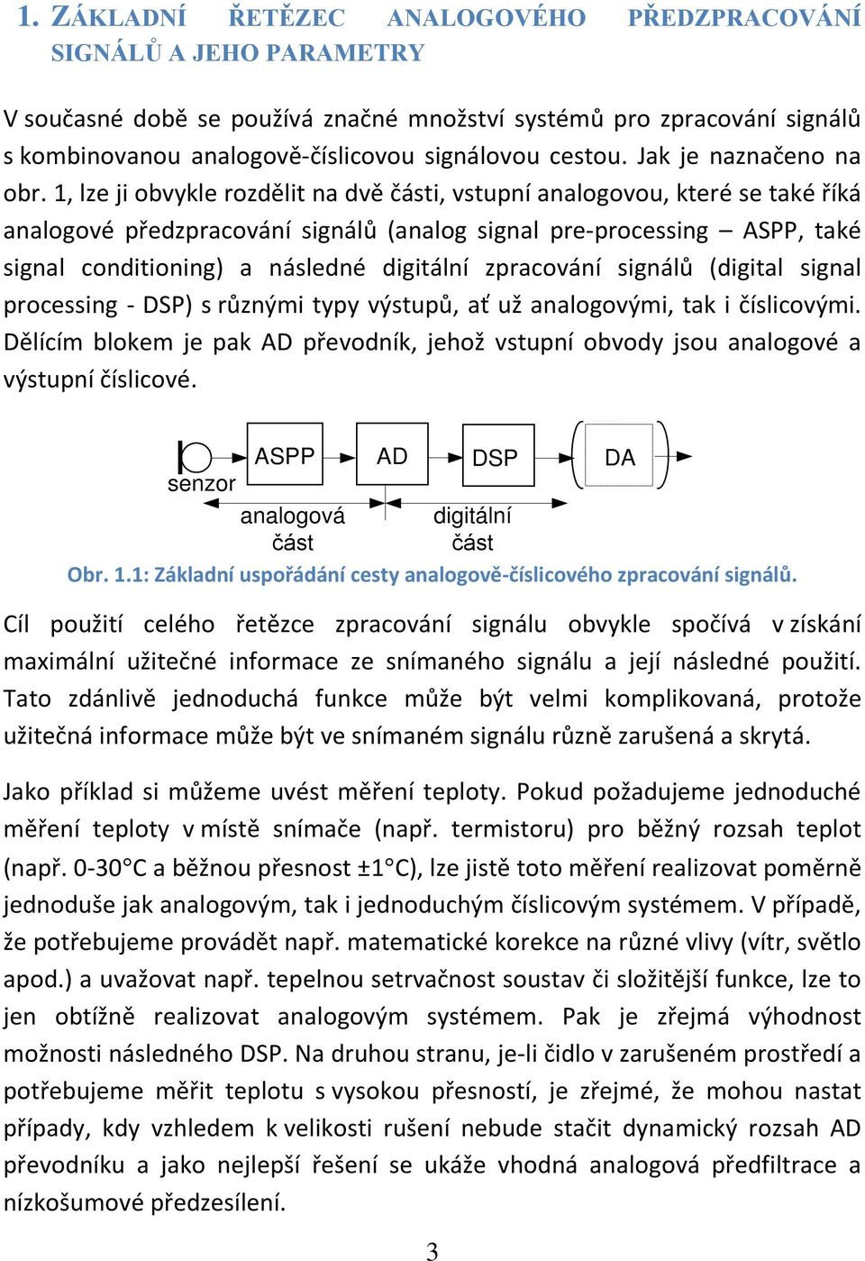 1, lze ji obvykle rozdělit na dvě části, vstupní analogovou, které se také říká analogové předzpracování signálů (analog signal pre-processing ASPP, také signal conditioning) a následné digitální