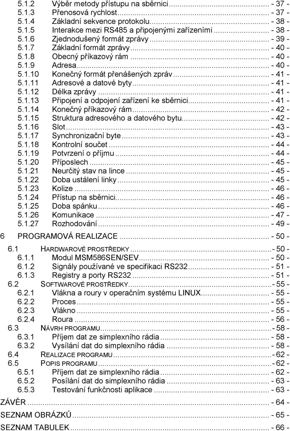 .. - 41-5.1.13 Připojení a odpojení zařízení ke sběrnici... - 41-5.1.14 Konečný příkazový rám... - 42-5.1.15 Struktura adresového a datového bytu... - 42-5.1.16 Slot... - 43-5.1.17 Synchronizační byte.