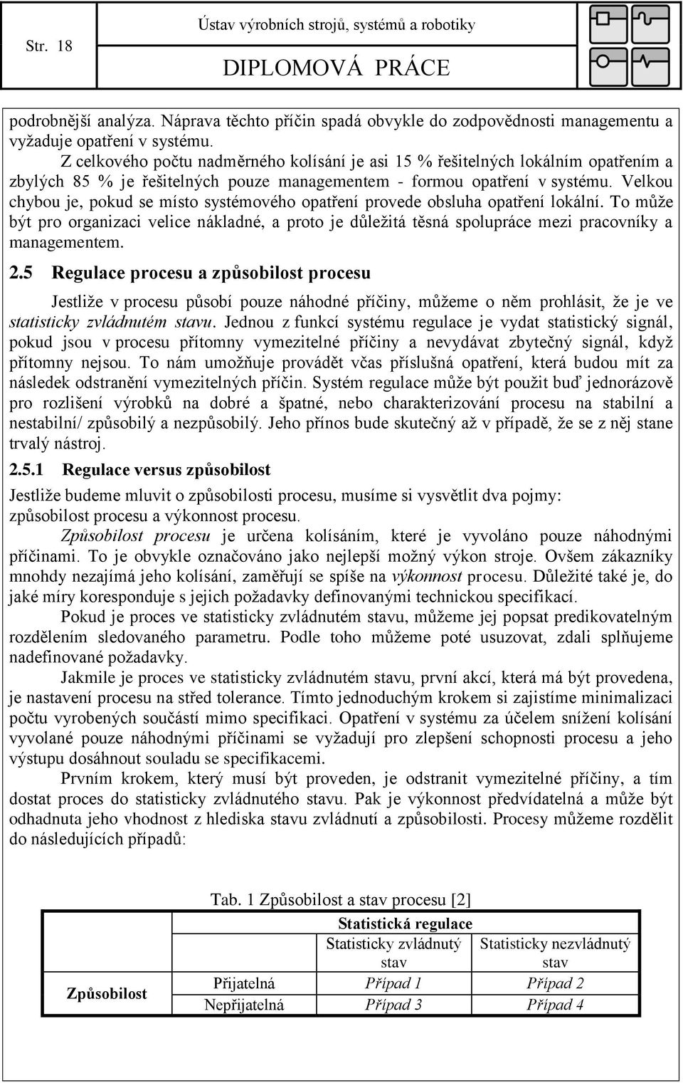 Velkou chybou je, pokud se místo systémového opatření provede obsluha opatření lokální. To může být pro organizaci velice nákladné, a proto je důležitá těsná spolupráce mezi pracovníky a managementem.