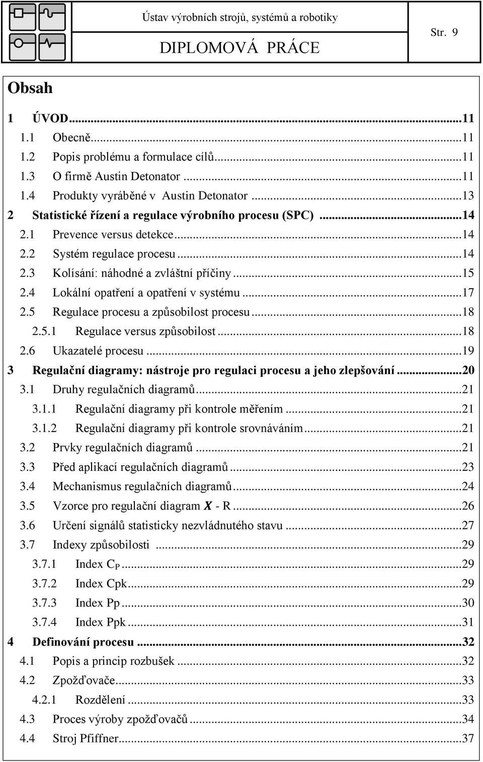 4 Lokální opatření a opatření v systému... 17 2.5 Regulace procesu a způsobilost procesu... 18 2.5.1 Regulace versus způsobilost... 18 2.6 Ukazatelé procesu.