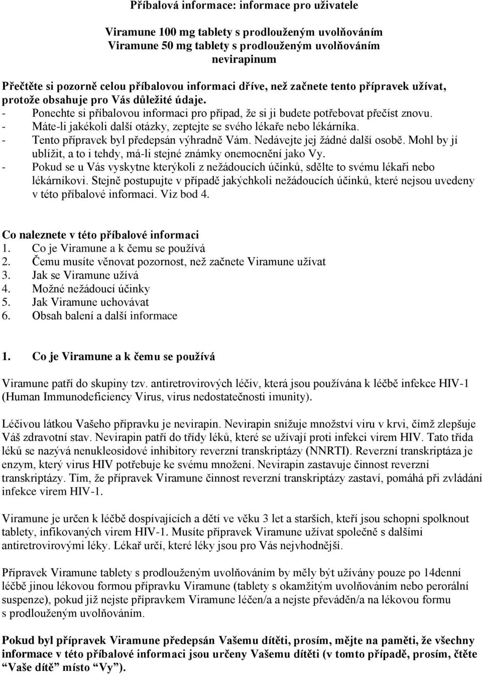 - Máte-li jakékoli další otázky, zeptejte se svého lékaře nebo lékárníka. - Tento přípravek byl předepsán výhradně Vám. Nedávejte jej žádné další osobě.
