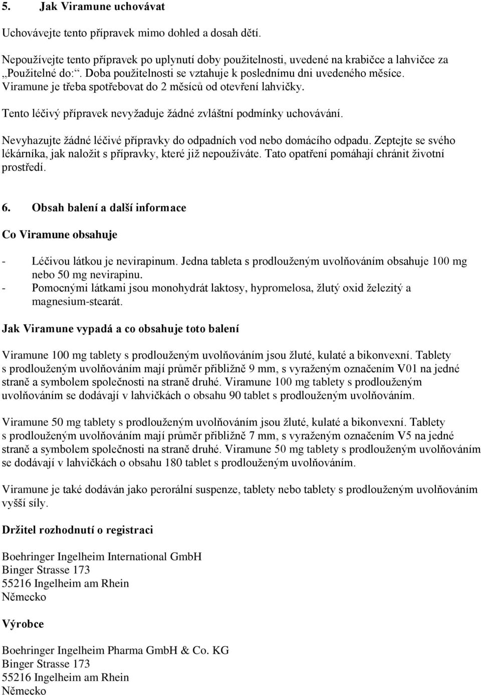 Nevyhazujte žádné léčivé přípravky do odpadních vod nebo domácího odpadu. Zeptejte se svého lékárníka, jak naložit s přípravky, které již nepoužíváte. Tato opatření pomáhají chránit životní prostředí.
