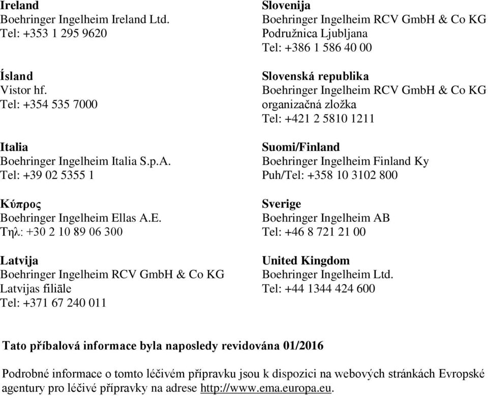 Suomi/Finland Boehringer Ingelheim Finland Ky Puh/Tel: +358 10 3102 800 Sverige Boehringer Ingelheim AB Tel: +46 8 721 21 00 United Kingdom Boehringer Ingelheim Ltd.