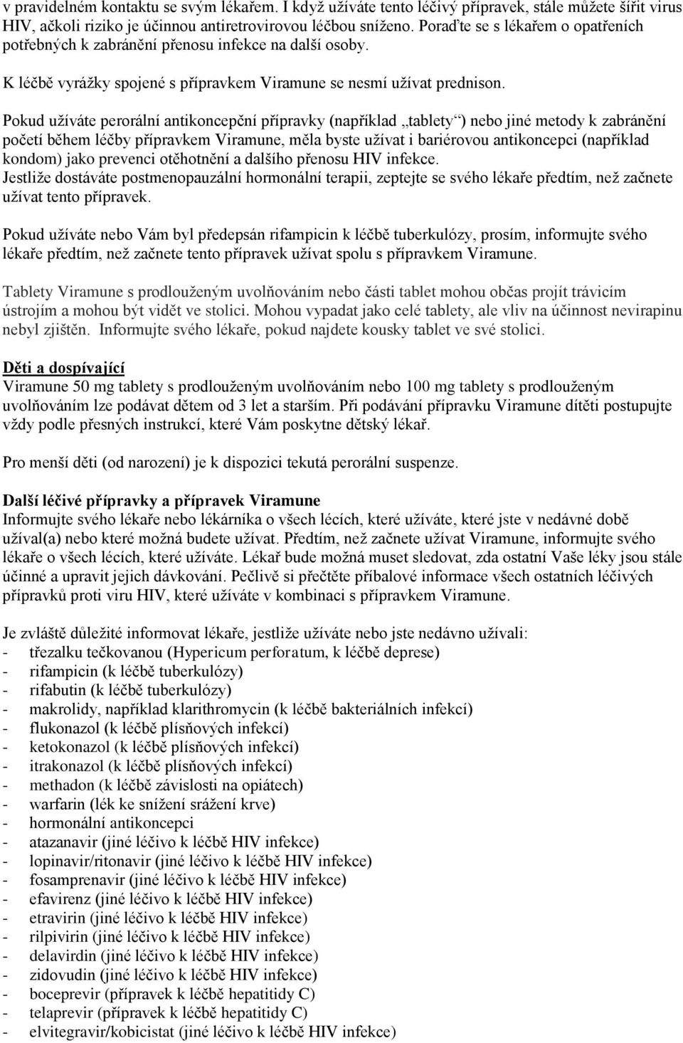 Pokud užíváte perorální antikoncepční přípravky (například tablety ) nebo jiné metody k zabránění početí během léčby přípravkem Viramune, měla byste užívat i bariérovou antikoncepci (například