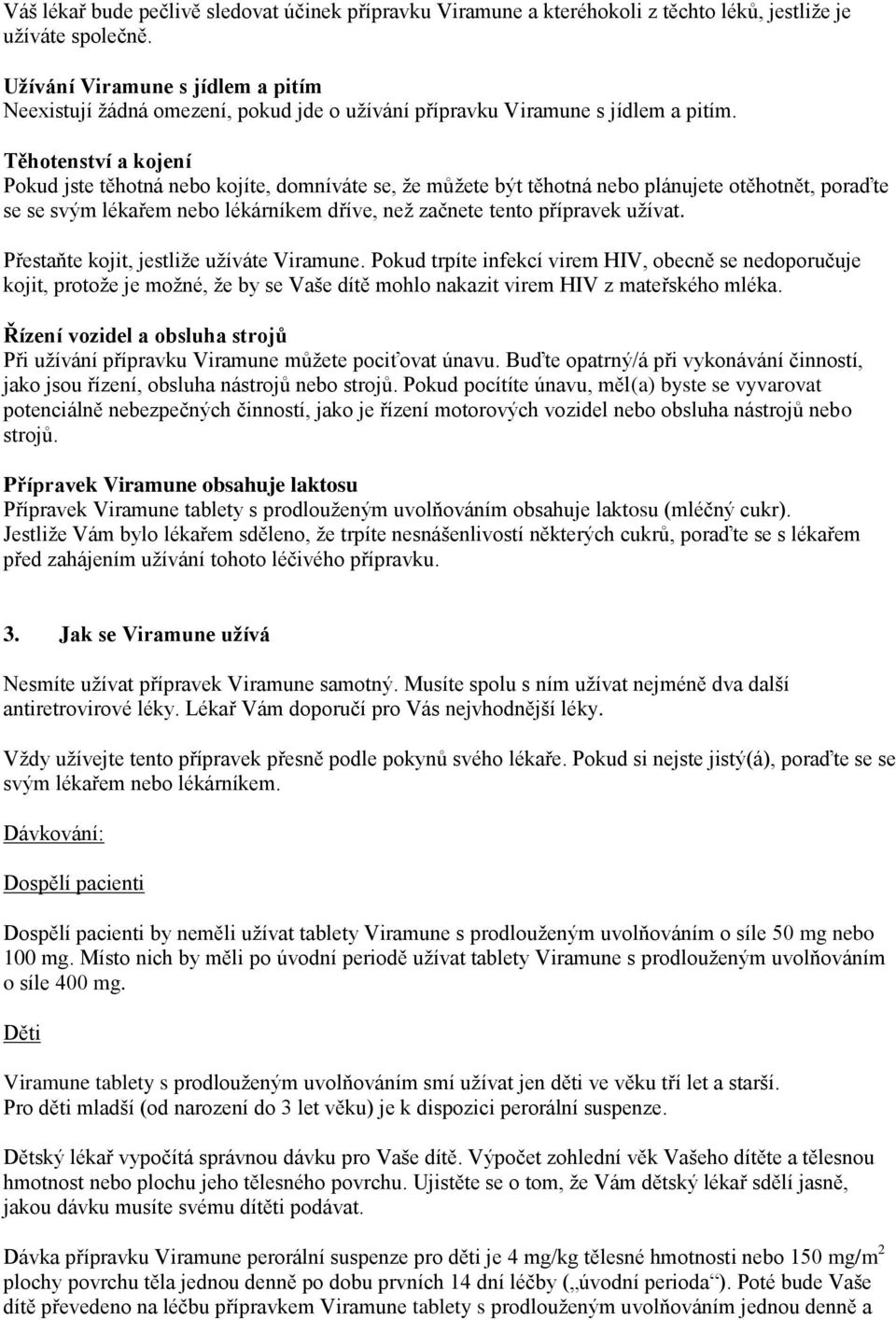 Těhotenství a kojení Pokud jste těhotná nebo kojíte, domníváte se, že můžete být těhotná nebo plánujete otěhotnět, poraďte se se svým lékařem nebo lékárníkem dříve, než začnete tento přípravek užívat.