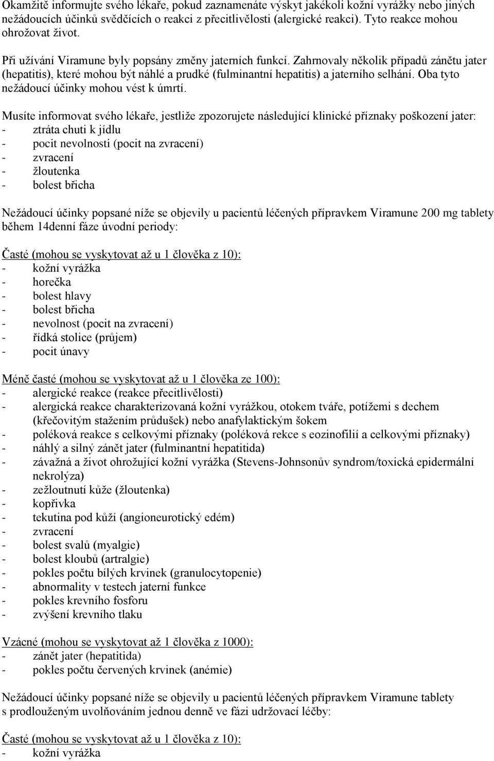 Zahrnovaly několik případů zánětu jater (hepatitis), které mohou být náhlé a prudké (fulminantní hepatitis) a jaterního selhání. Oba tyto nežádoucí účinky mohou vést k úmrtí.