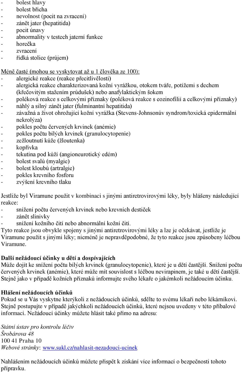 průdušek) nebo anafylaktickým šokem - poléková reakce s celkovými příznaky (poléková reakce s eozinofilií a celkovými příznaky) - náhlý a silný zánět jater (fulminantní hepatitida) - závažná a život