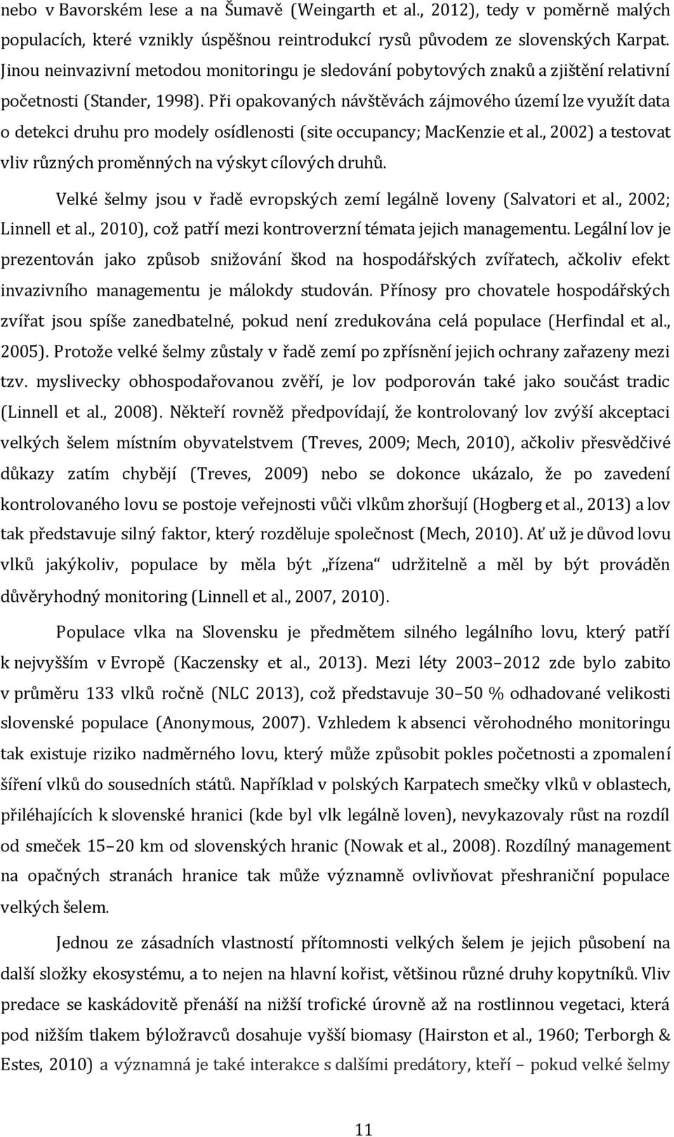Při opakovaných návštěvách zájmového území lze využít data o detekci druhu pro modely osídlenosti (site occupancy; MacKenzie et al., 2002) a testovat vliv různých proměnných na výskyt cílových druhů.