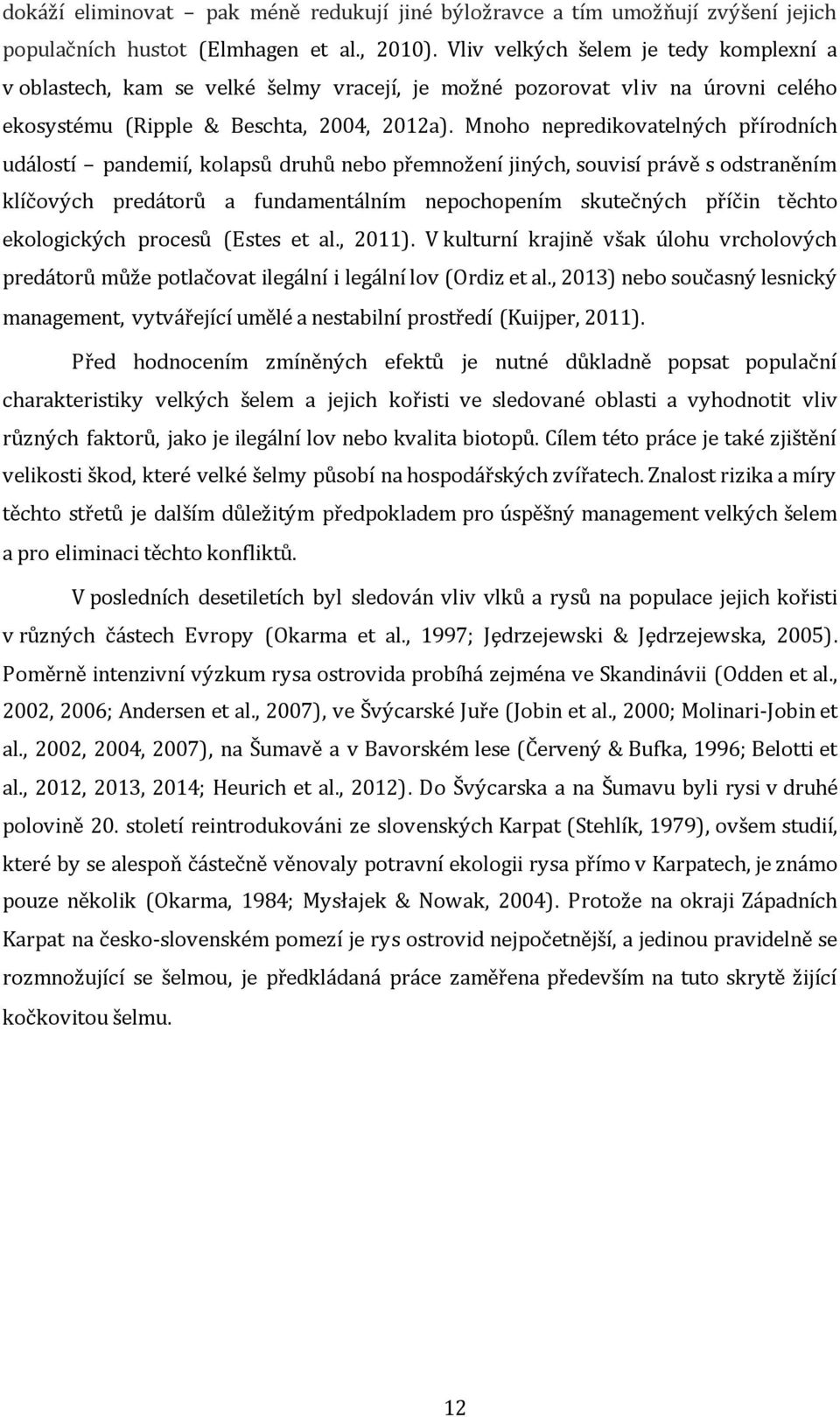 Mnoho nepredikovatelných přírodních událostí pandemií, kolapsů druhů nebo přemnožení jiných, souvisí právě s odstraněním klíčových predátorů a fundamentálním nepochopením skutečných příčin těchto