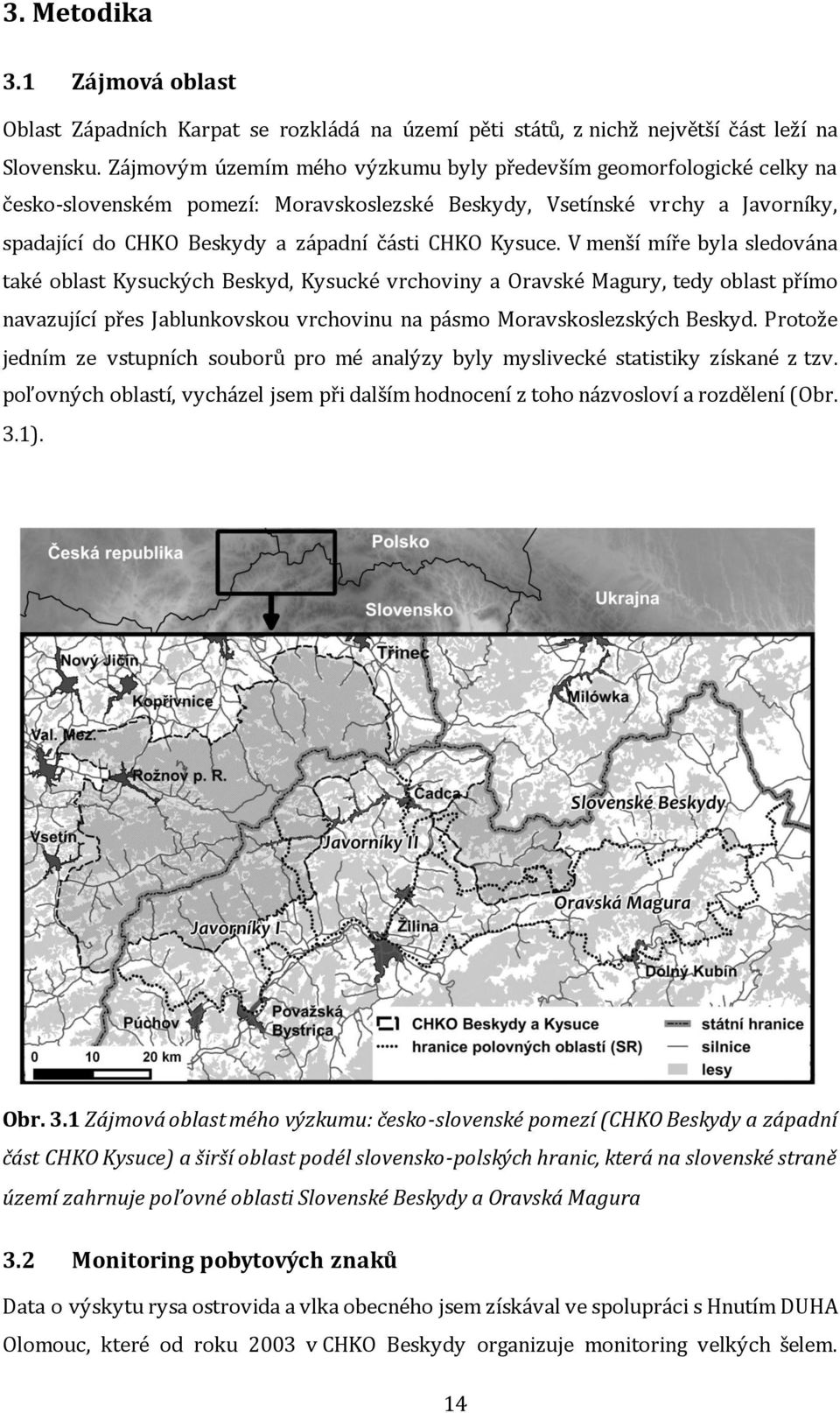 Kysuce. V menší míře byla sledována také oblast Kysuckých Beskyd, Kysucké vrchoviny a Oravské Magury, tedy oblast přímo navazující přes Jablunkovskou vrchovinu na pásmo Moravskoslezských Beskyd.