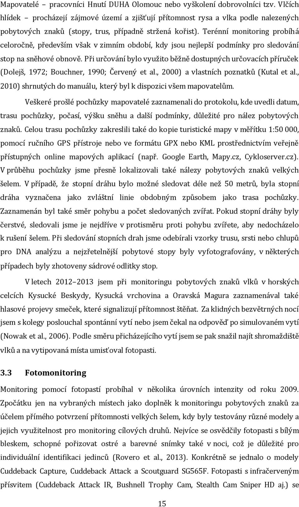 Terénní monitoring probíhá celoročně, především však v zimním období, kdy jsou nejlepší podmínky pro sledování stop na sněhové obnově.