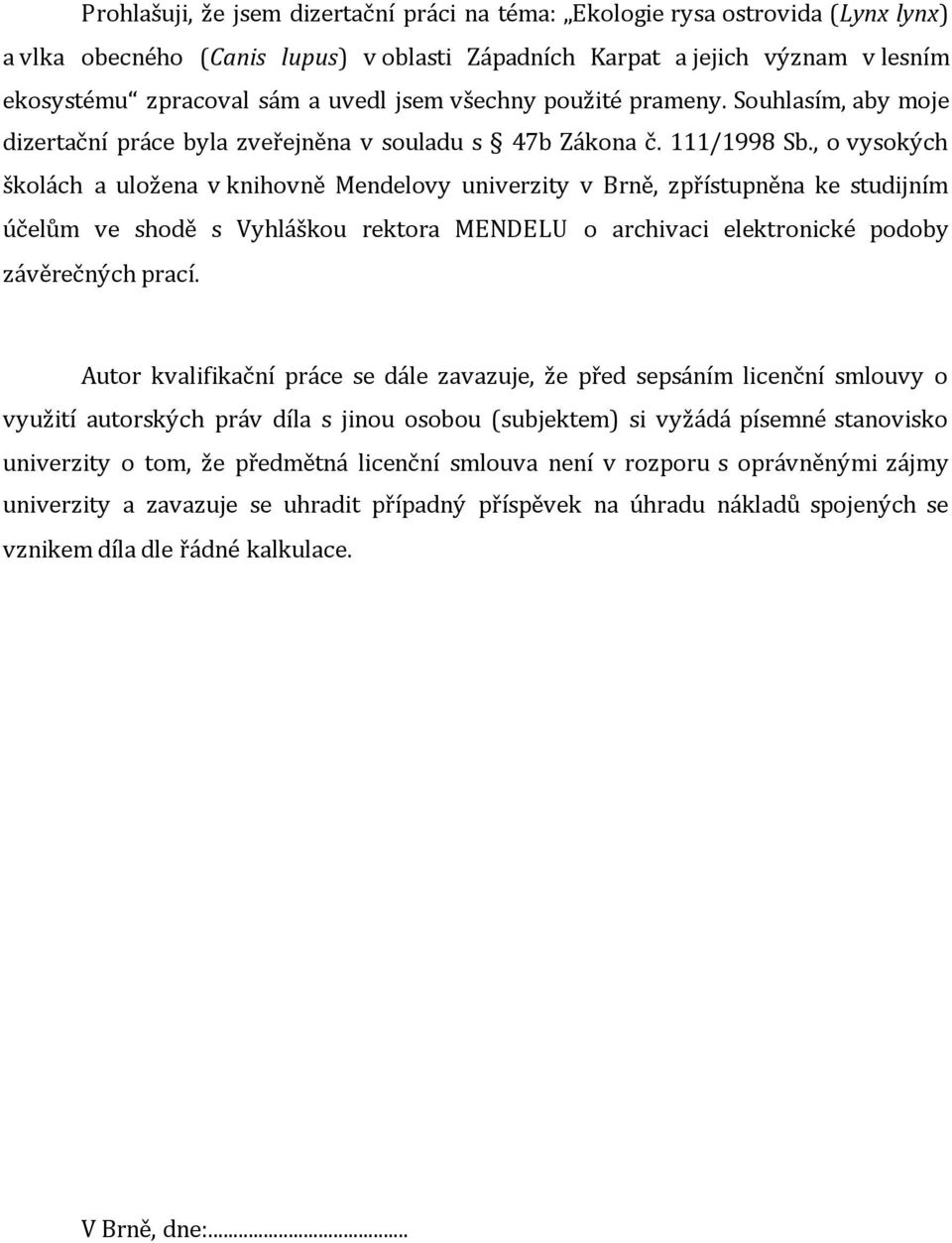 , o vysokých školách a uložena v knihovně Mendelovy univerzity v Brně, zpřístupněna ke studijním účelům ve shodě s Vyhláškou rektora MENDELU o archivaci elektronické podoby závěrečných prací.