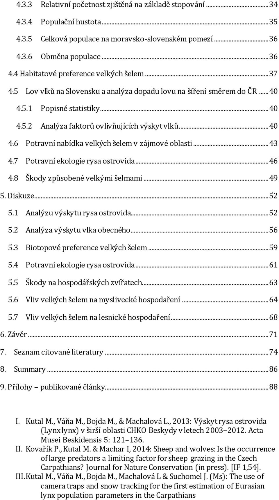 .. 43 4.7 Potravní ekologie rysa ostrovida... 46 4.8 Škody způsobené velkými šelmami... 49 5. Diskuze... 52 5.1 Analýzu výskytu rysa ostrovida... 52 5.2 Analýza výskytu vlka obecného... 56 5.