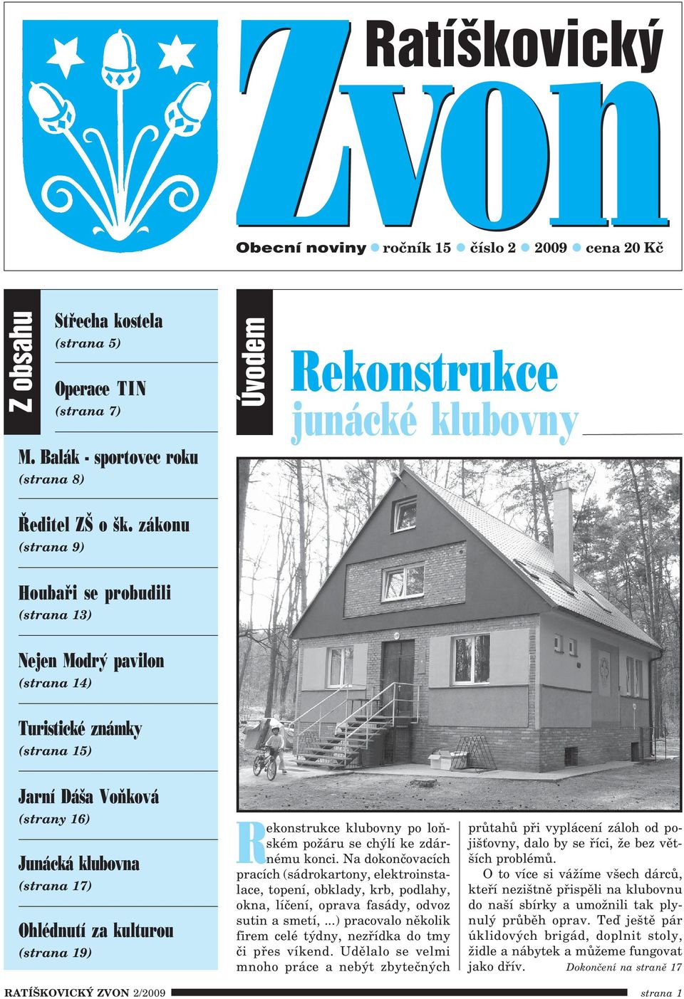 (strana 17) Ohlédnutí za kulturou (strana 19) Rekonstrukce klubovny po loň ském požáru se chýlí ke zdár nému konci.