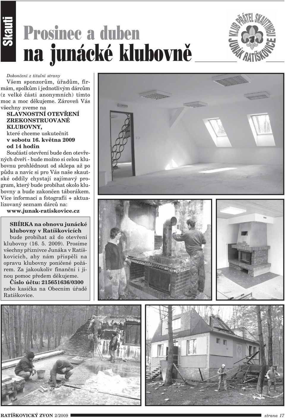 května 2009 od 14 hodin Součástí otevření bude den otevře ných dveří bude možno si celou klu bovnu prohlédnout od sklepa až po půdu a navíc si pro Vás naše skaut ské oddíly chystají zajímavý pro