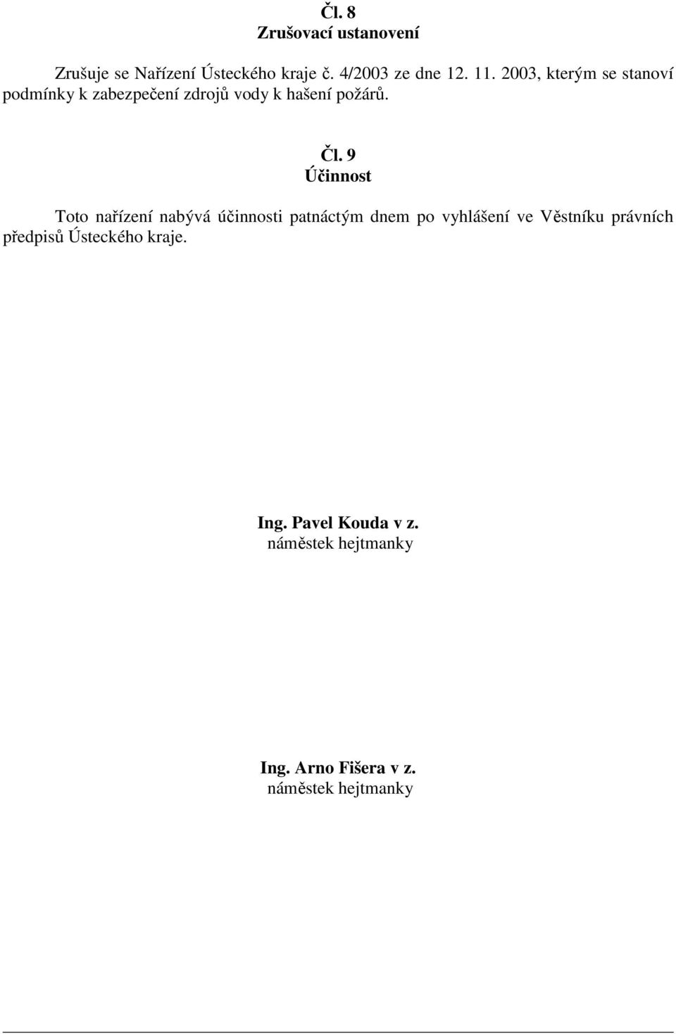 9 Účinnost Toto nařízení nabývá účinnosti patnáctým dnem po vyhlášení ve Věstníku právních