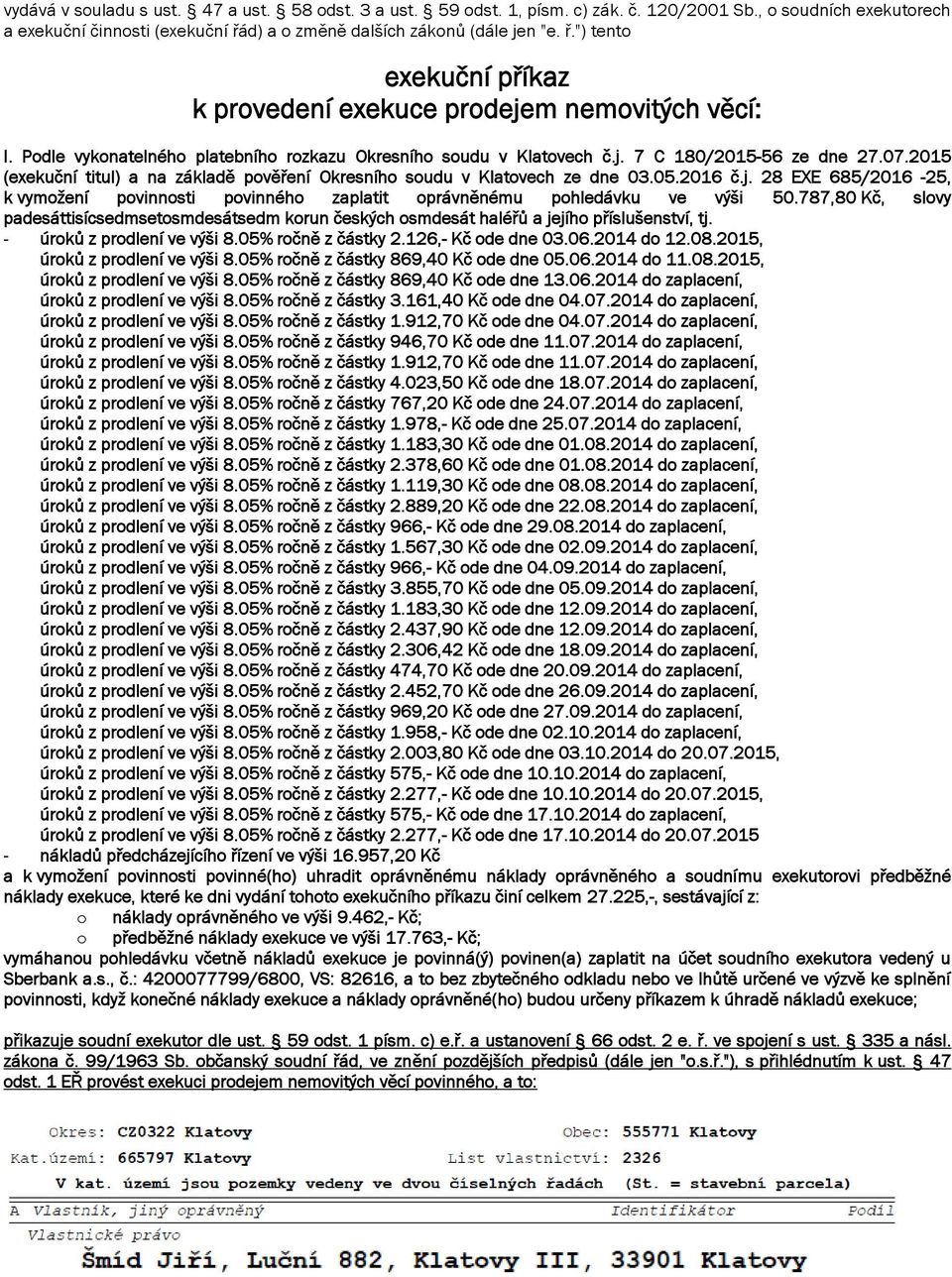 07.2015 (exekuční titul) a na základě pověření Okresního soudu v Klatovech ze dne 03.05.2016 č.j. 28 EXE 685/2016-25, k vymožení povinnosti povinného zaplatit oprávněnému pohledávku ve výši 50.