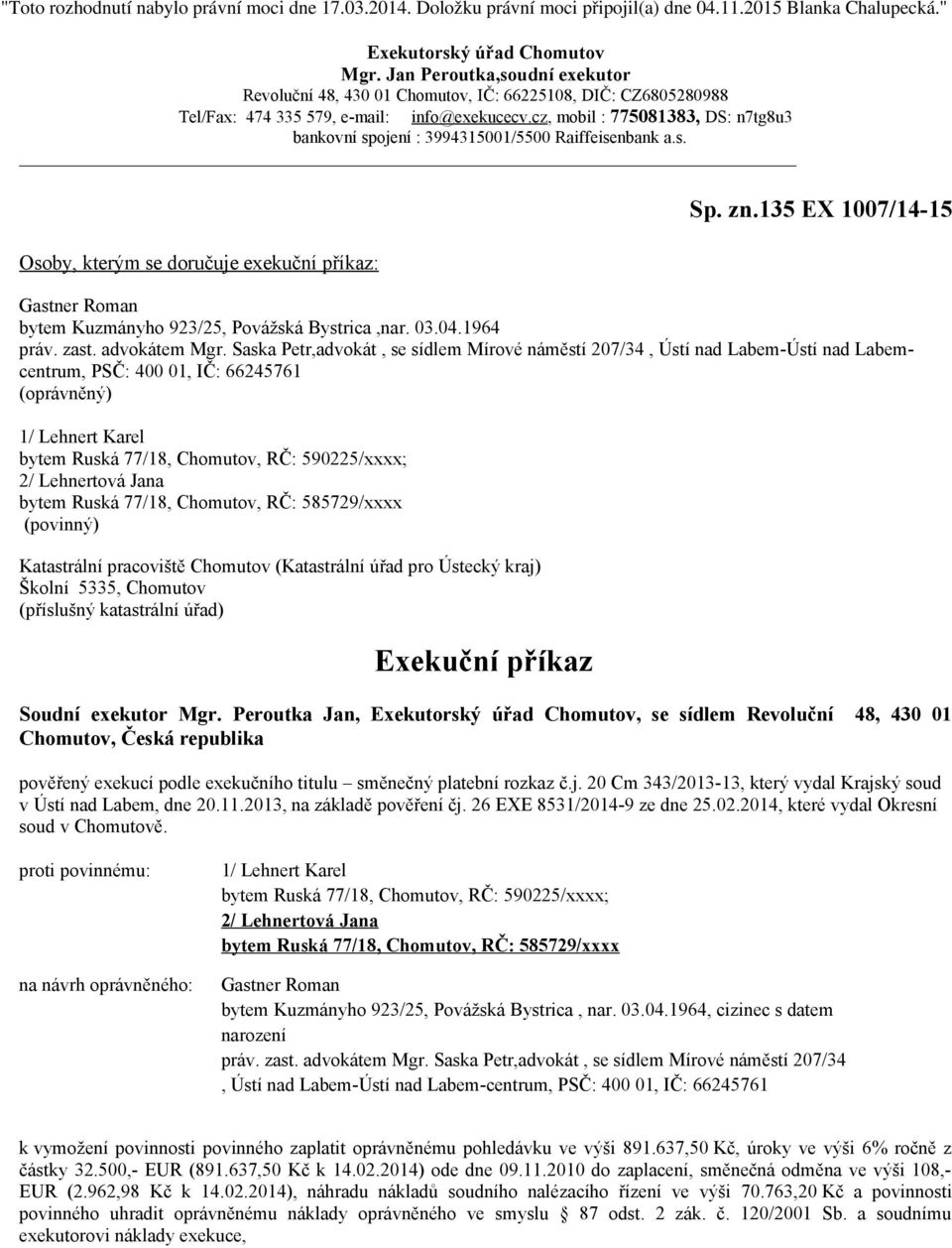 cz, mobil : 775081383, DS: n7tg8u3 bankovní spojení : 3994315001/5500 Raiffeisenbank a.s. Osoby, kterým se doručuje exekuční příkaz: Sp. zn.