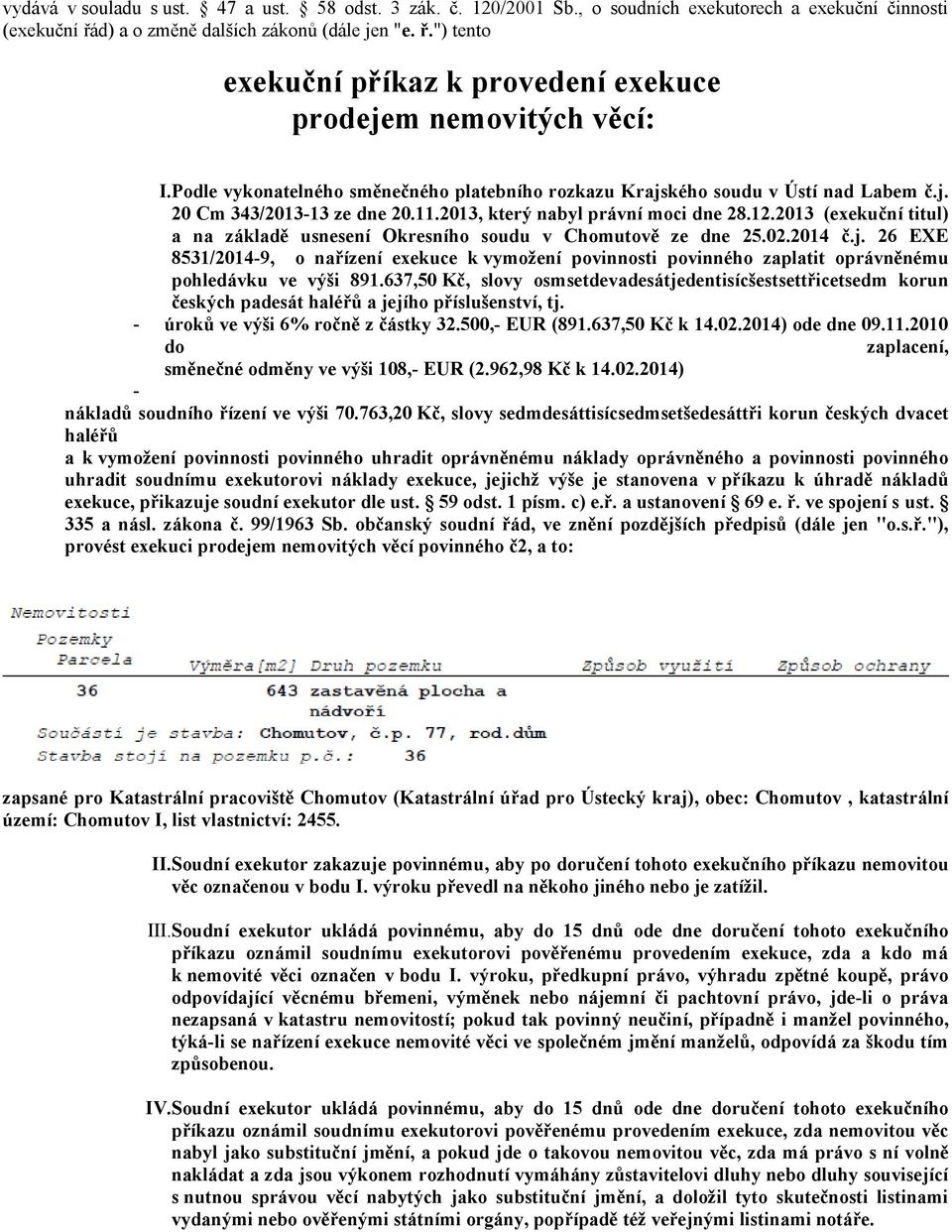 2013 (exekuční titul) a na základě usnesení Okresního soudu v Chomutově ze dne 25.02.2014 č.j.