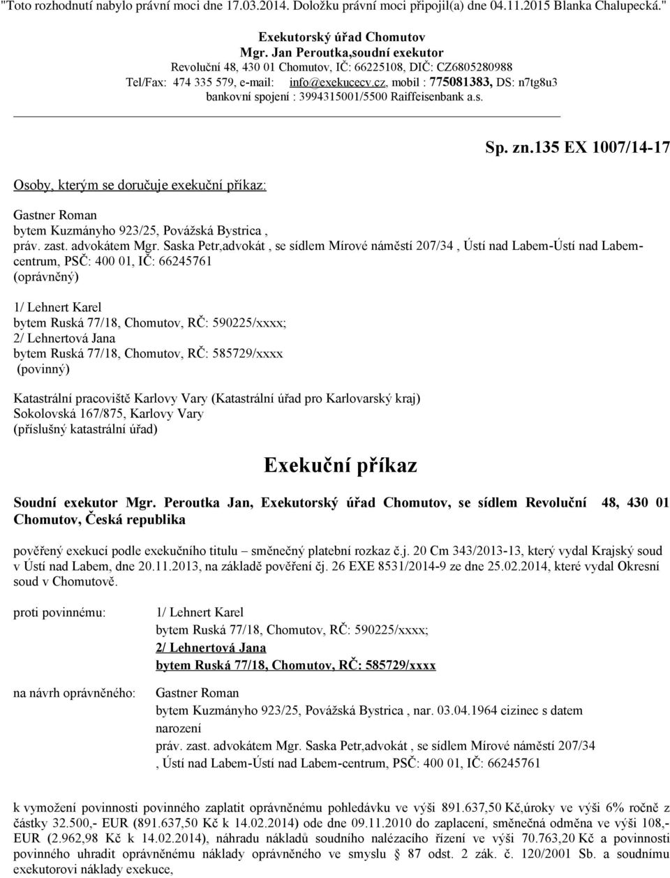 cz, mobil : 775081383, DS: n7tg8u3 bankovní spojení : 3994315001/5500 Raiffeisenbank a.s. Osoby, kterým se doručuje exekuční příkaz: Sp. zn.