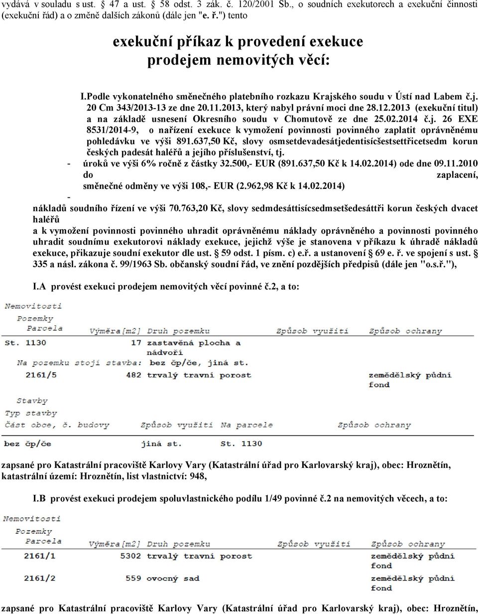 2013 (exekuční titul) a na základě usnesení Okresního soudu v Chomutově ze dne 25.02.2014 č.j.