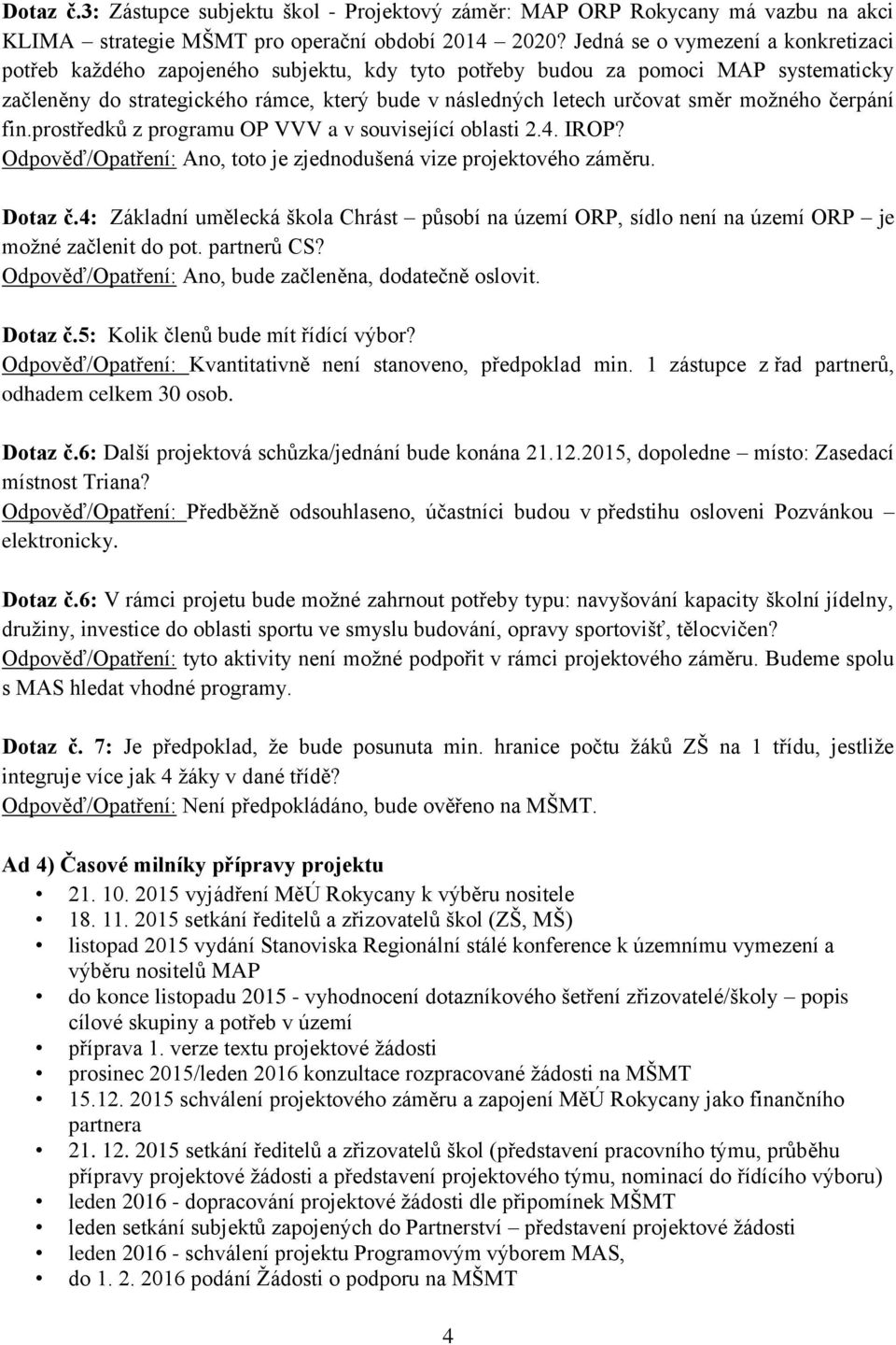 možného čerpání fin.prostředků z programu OP VVV a v související oblasti 2.4. IROP? Odpověď/Opatření: Ano, toto je zjednodušená vize projektového záměru. Dotaz č.