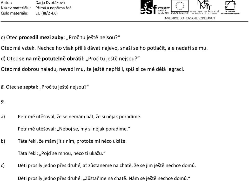 Otec se zeptal: Proč tu ještě nejsou? 9. a) Petr mě utěšoval, že se nemám bát, že si nějak poradíme. Petr mě utěšoval: Neboj se, my si nějak poradíme.